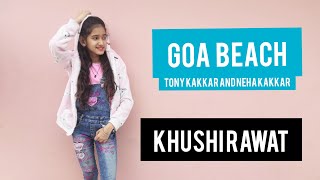 Goa beach | Tony Kakkar | Neha Kakkar | Desi music factory | Dance Cover | By Khushi Rawat |