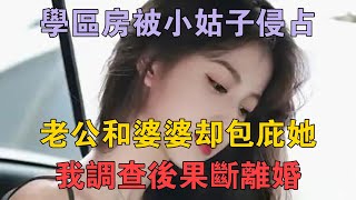 學區房被小姑子侵占，老公和婆婆卻包庇她，我調查後果斷離婚 #兩性情感 #情感故事 #倫理故事