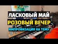 Розовый Вечер (Ласковый Май) - Фортепиано, Импровизация