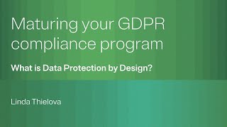 Maturing your GDPR compliance program: What is data protection by design?