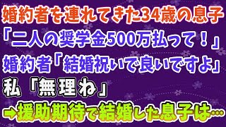 【スカッとする話】婚約者を連れてきた34歳の息子「二人の奨学金500万払って！」婚約者「結婚祝いで良いですよ」私「無理ね」→援助期待で結婚した息子は……