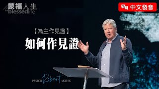 【中文發音】為主作見證(3) 如何作見證 | 蒙福人生 羅伯特莫里斯 Robert Morris