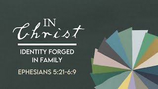 “Identity Forged in Family” 02/23/2025 | Ephesians 5:21-6:9