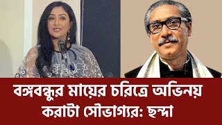 বঙ্গবন্ধুর মায়ের চরিত্রে অভিনয় করাটা সৌভাগ্যের: ছন্দা l Golam Farida Chanda l Sheikh Mujibur Rahman