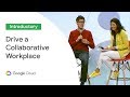 How to Drive a Fully Collaborative Workplace (Cloud Next '19)