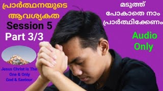 പ്രാർത്ഥനയുടെ ആവശ്യകത | Session 5 | Part 3/3 | Audio Message |  മടുത്ത് പോകാതെ പ്രാർത്ഥിപ്പീൻ