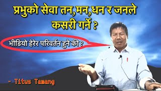 तन,मन,धन र जनले सेवा कसरी गर्ने ? हेर्नुहोला || Message By Bro-Titus Tamang