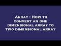 Array : How to convert an one dimensional array to two dimensional array