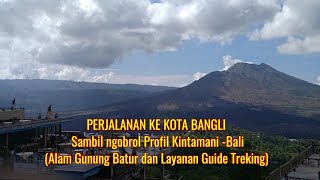 Perjalanan ke Bangli sambil ngobrol profil Kintamani(alam gunung Batur dan guide treking) saat ini.