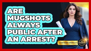 Are Mugshots Always Public After An Arrest? - Courtroom Chronicles