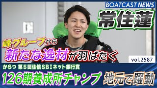 126期養成所チャンプ 常住蓮 5戦4勝の活躍で予選2位通過│BOATCAST NEWS  2023年1月24日│