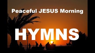 24/7 HYMNS: Peaceful JESUS Morning - soft piano hymns + loop