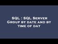 SQL : SQL Server Group by date and by time of day