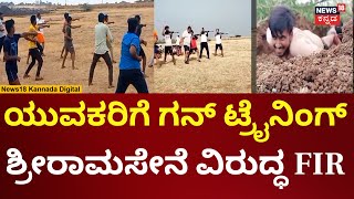 FIR Against Srirama Sene | ಯುವಕರಿಗೆ ಸಾಹಸ ತರಭೇತಿ ಕೊಡ್ತಿದ್ದ ಶ್ರೀರಾಮ ಸೇನೆ ವಿರುದ್ಧ ಕೇಸ್ | n18v