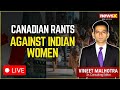 LIVE: Canadian Rants About Indian Women | If Not Hate Wave, What Is This? | NewsX