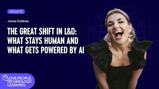 Episode 33. The Great Shift in L&D: What Stays Human and What Gets Powered by AI