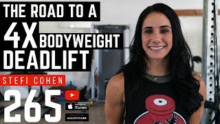 The Road to a 4x Bodyweight Deadlift with Stefi Cohen  - 265
