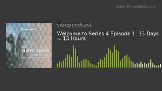 Welcome to Series 4 Episode 1: 13 Days = 13 Hours