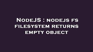 NodeJS : nodejs fs filesystem returns empty object