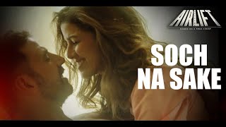 Soch Na Sake - Airlift (official music video) | Arijit Singh | Akshay Kumar | Nimrat Kaur | Tulsi