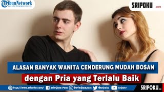 Terjawab, Ini Alasan Banyak Wanita Cenderung Mudah Bosan dengan Pria yang Terlalu Baik