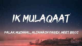 Ik Mulaqaat (Lyrics) - Meet Bros Ft.Altamash Faridi & Palak Muchhal