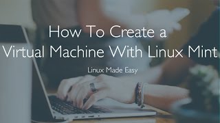 How To Create a Virtual Machine with Linux Mint