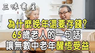 為什麼晚年還要存錢？65歲老人的一句話，說透背後原因 |三味書屋