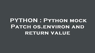 PYTHON : Python mock Patch os.environ and return value