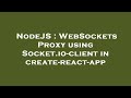 NodeJS : WebSockets Proxy using Socket.io-client in create-react-app