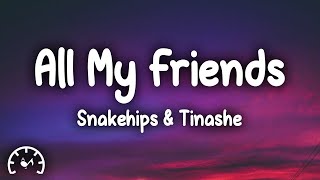 Snakehips - All My Friends (Lyrics) ft. Tinashe \u0026 Chance The Rapper