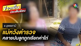 แม่วอนตำรวจ ! คลายสงสัย ลูกชายอ้างถูกจับตัวเรียกค่าไถ่หนี้พนัน จ.อุดรธานี