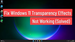 Fix Windows 11 Transparency Effects Not Working (Solved)