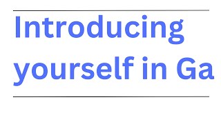 INTRODUCING YOURSELF IN GA LANGUAGE FOR BEGINNERS 1