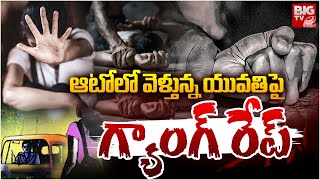 Hyderabad Gachibowli Incident | ఆటోలో వెళ్తున్న యువతిపై గ్యాంగ్ రేప్ | BIGTV