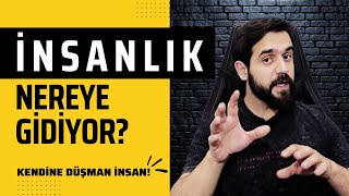 KENDİNE DÜŞMAN İNSAN! | İNSANLIK NEREYE GİDİYOR? | İNSAN, EĞİTİM VE İŞ HAYATI | KİŞİSEL GELİŞİM