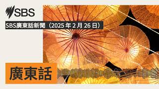 SBS廣東話新聞（2025 年 2 月 26 日） | SBS Cantonese - SBS廣東話節目