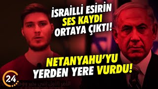 İsrailli Esirin Ses Kaydı Ortaya Çıktı! Netanyahu ve Hükümetini Yerden Yere Vurdu!