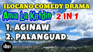 ANIA LA KETDIN 2 IN 1 | AGINAW | PALANGUAD | ILOCANO COMEDY DRAMA |