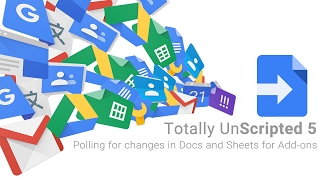 Totally Unscripted: Episode 5 - Polling for changes in Docs and Sheets for Add-ons