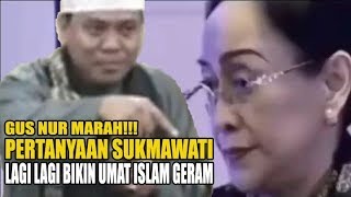 GUS NUR M4R4H MENDENGAR PERTANYAAN SUKMAWATI BANDINGKAN NABI MUHAMMAD DENGAN SUKARNO