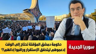 ماذا يجري بدمشق. الحكومة المؤقتة تحتاج إلى الوقت إدعموهم وراقبوا إدائهم ليتحقق الإستقرار !؟