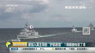 [国际财经报道]热点扫描 要加入美主导的“护航联盟”？韩舰驶向亚丁湾| CCTV财经