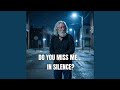 Do You Miss Me In Silence?