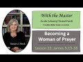 James Lesson 23 – Becoming a Woman of Prayer – James 5:13-18