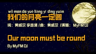 中秋节歌曲/ 我们的月亮一定圆 /词：黄威尔 李志清/曲：黄威尔  /演唱： MyFM DJ Our / Our moon must be roundBy MyFM DJ