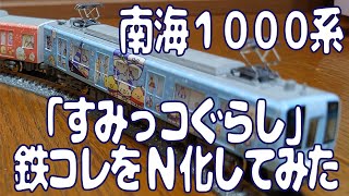 【鉄道模型】南海1000系「すみっコぐらし」の鉄コレをN化してみたよ