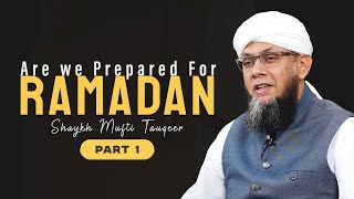 Are We Prepared for Ramadan?  | Essential Preparation Tips | Shaykh Mufti Tauqeer | Part 1