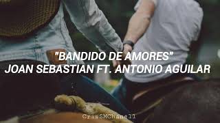 "Bandido de Amores" -- Joan Sebastian ft. Antonio Aguilar ( CON LETRA )
