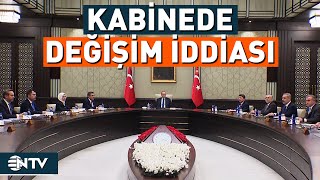 Kabinede Değişim İddiası! Hangi Bakanların Yeri Sağlam? | NTV